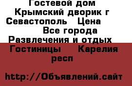     Гостевой дом «Крымский дворик»г. Севастополь › Цена ­ 1 000 - Все города Развлечения и отдых » Гостиницы   . Карелия респ.